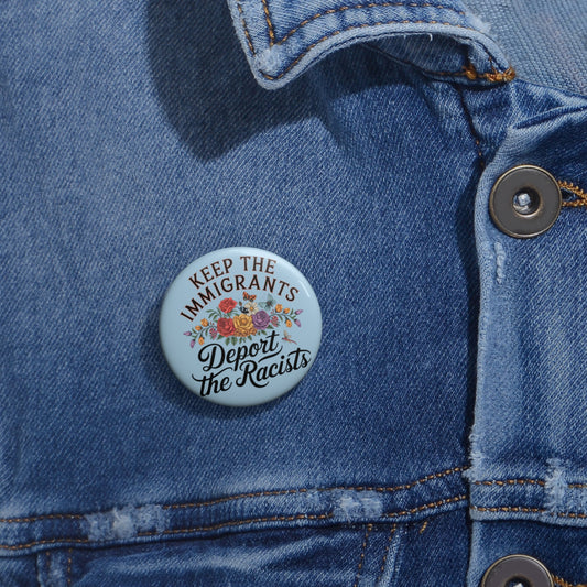 KEEP THE IMMIGRANTS AND DEPORT THE RACISTS BUTTON