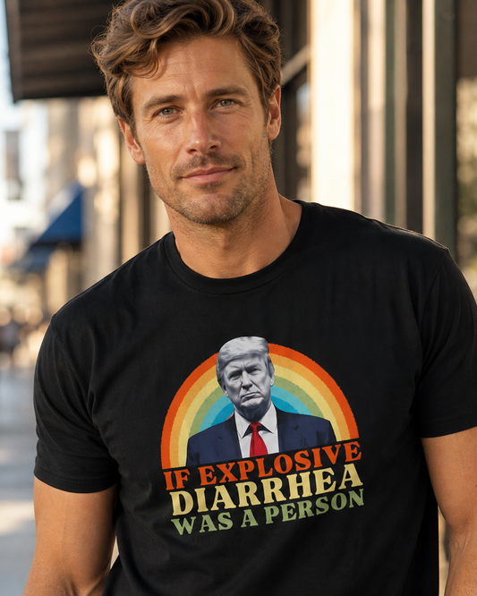 If Explosive Diarrhea Was a Person T-Shirt – Garment Dyed Tee | Funny Anti-Trump Shirt