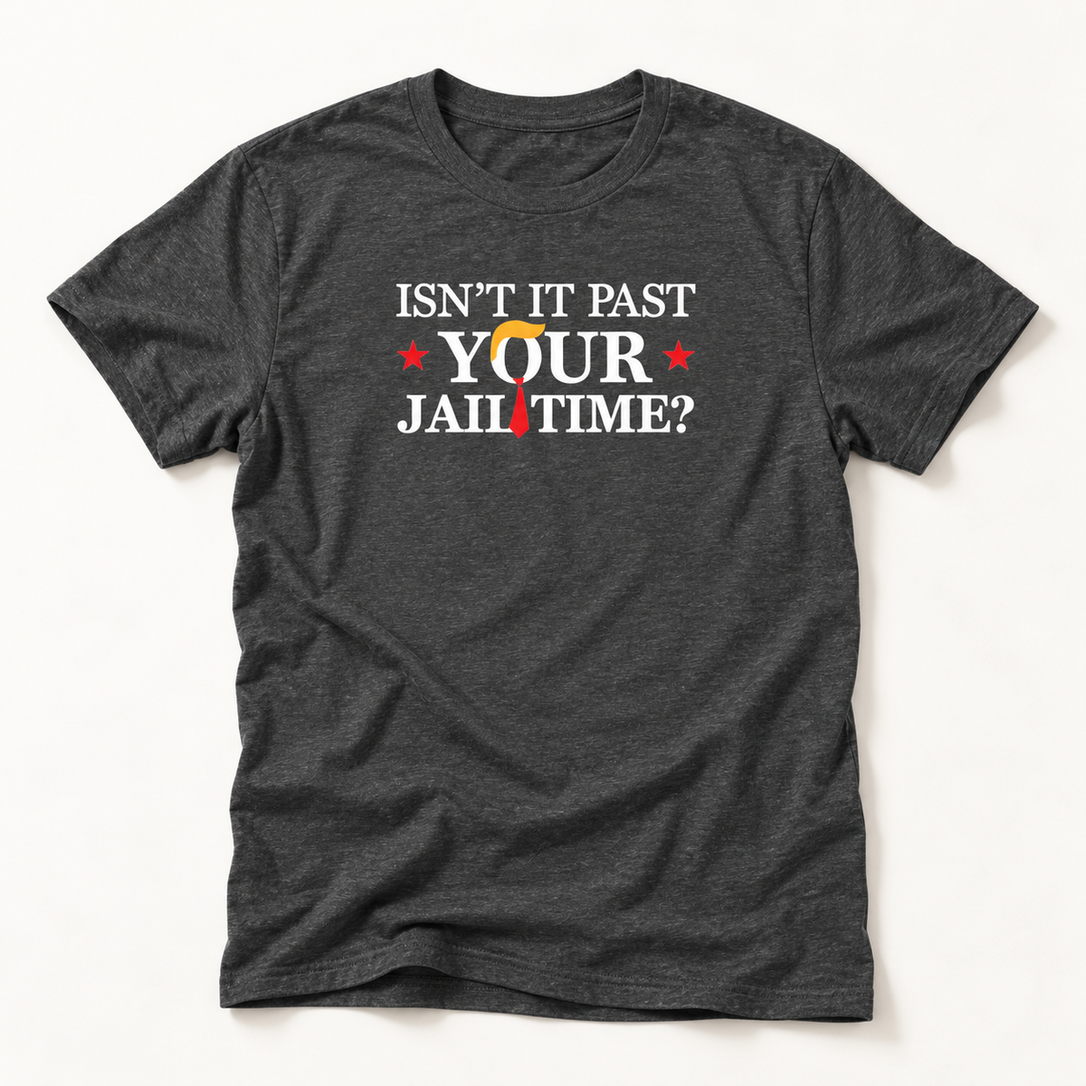 Isn't It Past Your Jail Time? Anti Trump T-Shirt