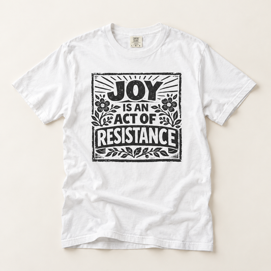 Joy Is An Act Of Resistance T-Shirt