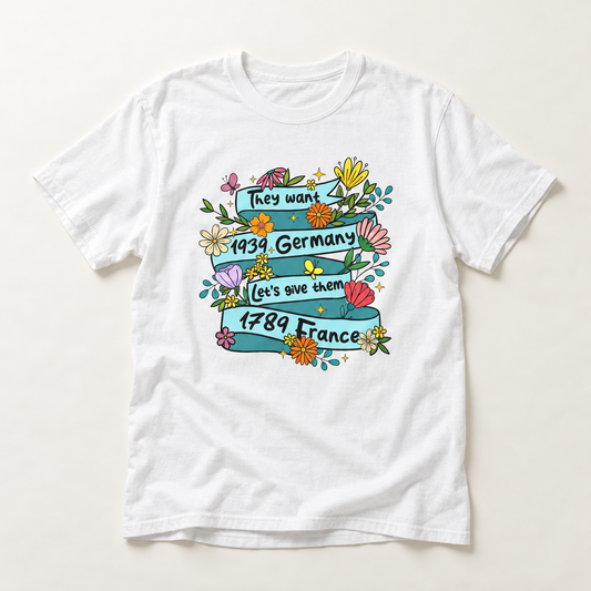They Want 1939 Germany, Let's Give Them 1789 France T-Shirt