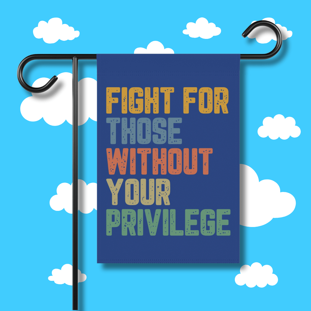 Fight For Those Without Your Privilege Garden Flag - Resist Supply #