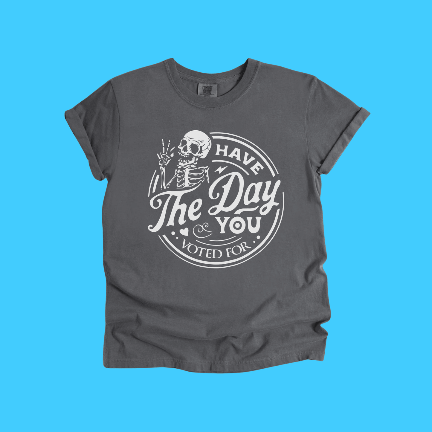 Have The Day You Voted For Skeleton T-Shirt - Resist Supply
