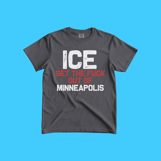ICE Get The F*** Out Of Minneapolis Political Statement T-Shirt - Resist Supply