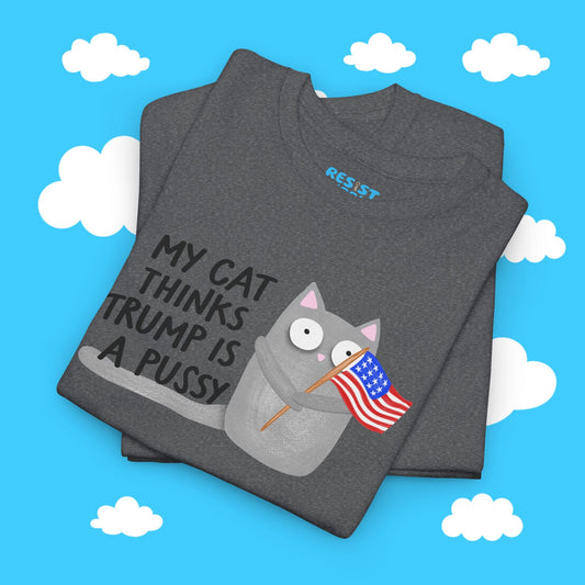 My Cat Thinks Trump Is A Pussy Tee - Resist Supply #
