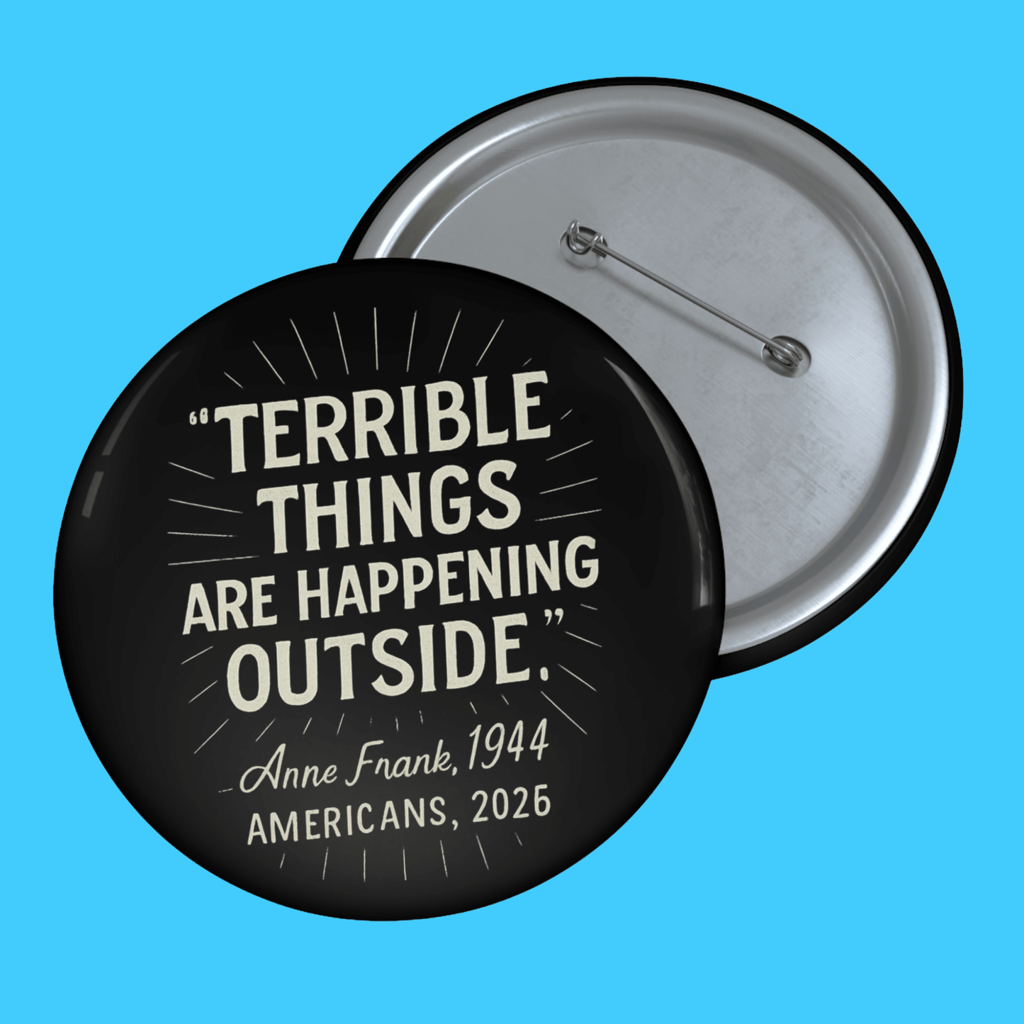 Terrible Things Are Happening Outside Quote Button (Anne Frank 1944 / Americans 2026) - Resist Supply