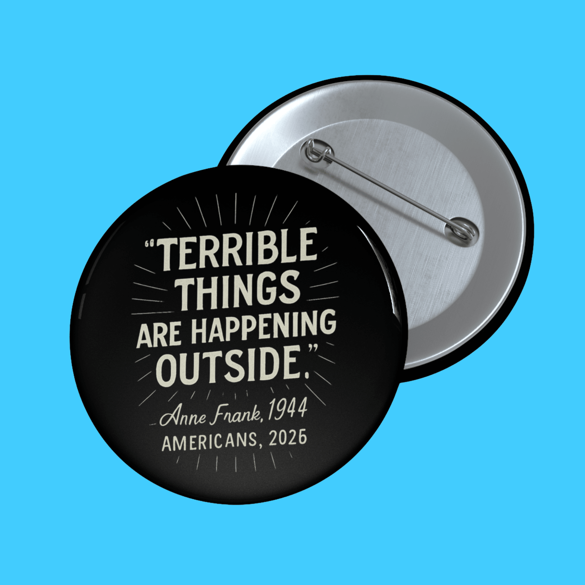 Terrible Things Are Happening Outside Quote Button (Anne Frank 1944 / Americans 2026) - Resist Supply