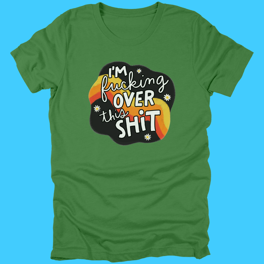 I’m F***ing Over This Shit T-Shirt