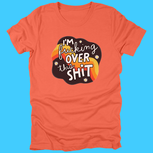 I’m F***ing Over This Shit T-Shirt