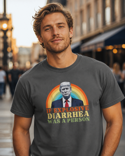 If Explosive Diarrhea Was a Person T-Shirt – Garment Dyed Tee | Funny Anti-Trump Shirt