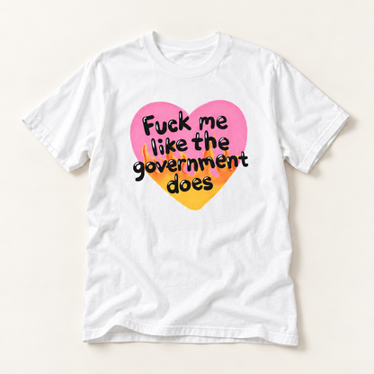 F*ck Me Like My Government Does T-Shirt