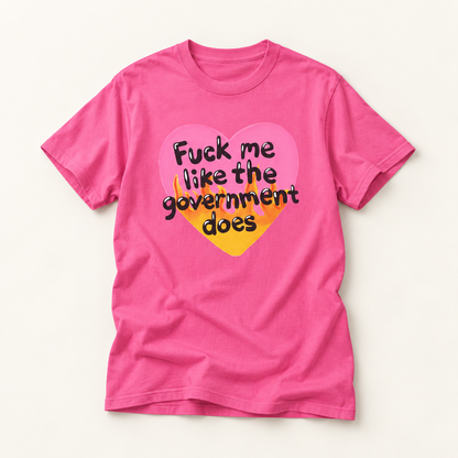 F*ck Me Like My Government Does T-Shirt