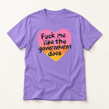 F*ck Me Like My Government Does T-Shirt