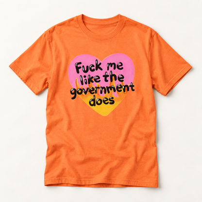 F*ck Me Like My Government Does T-Shirt
