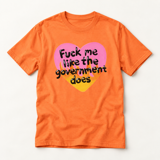 F*ck Me Like My Government Does T-Shirt