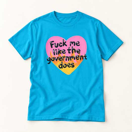 F*ck Me Like My Government Does T-Shirt