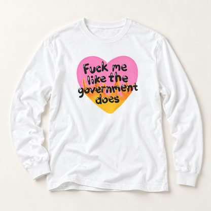 F*ck Me Like My Government Does - Long Sleeve T-Shirt