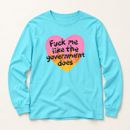 F*ck Me Like My Government Does - Long Sleeve T-Shirt