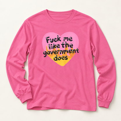 F*ck Me Like My Government Does - Long Sleeve T-Shirt