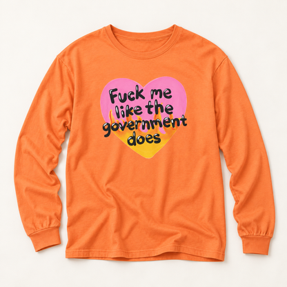 F*ck Me Like My Government Does - Long Sleeve T-Shirt