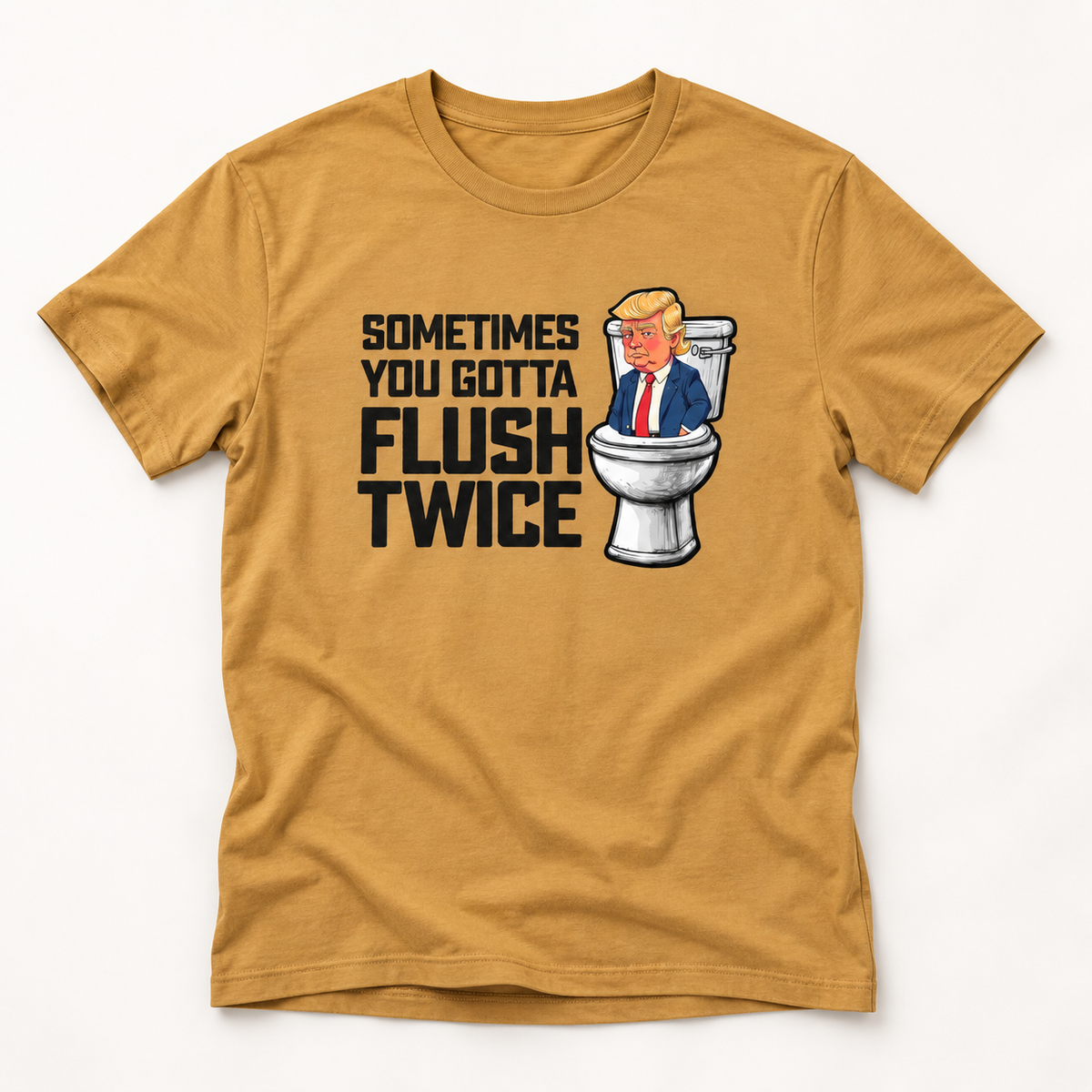 Sometimes You Gotta Flush Twice - Anti Trump - T-Shirt
