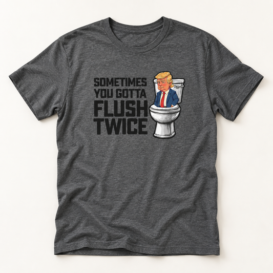 Sometimes You Gotta Flush Twice - Anti Trump - T-Shirt