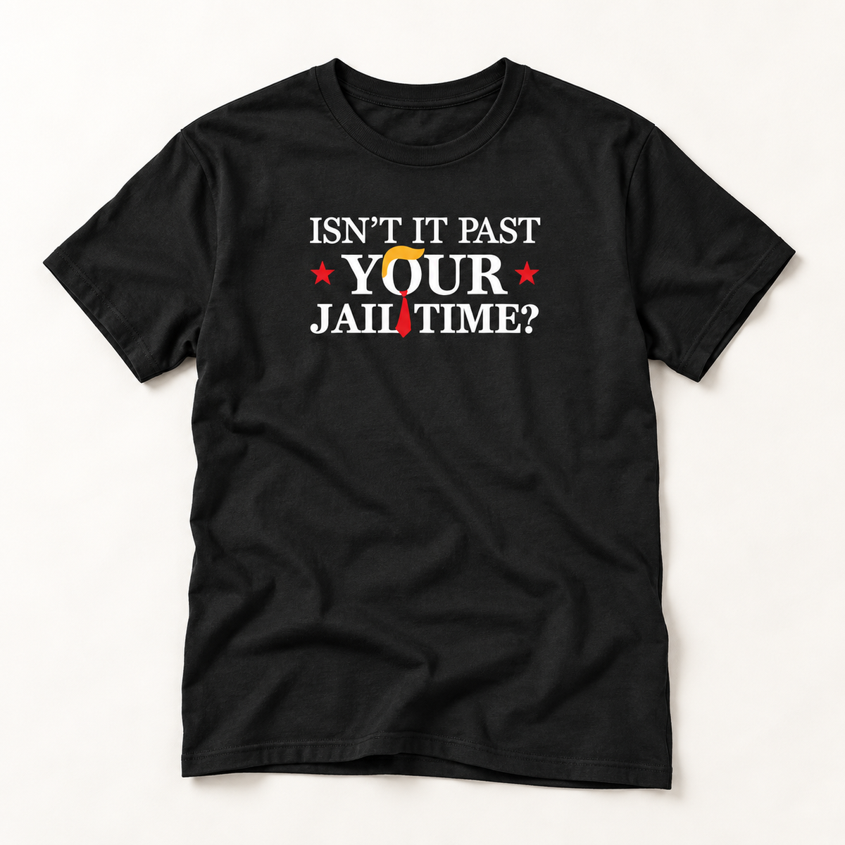 Isn't It Past Your Jail Time? Anti Trump T-Shirt