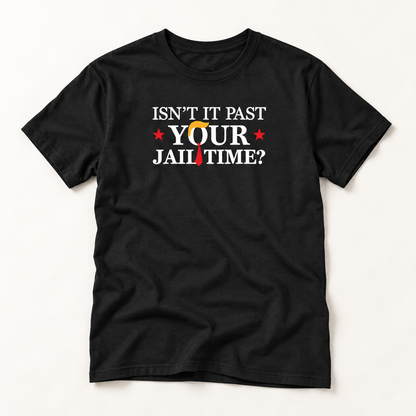 Isn't It Past Your Jail Time? Anti Trump T-Shirt