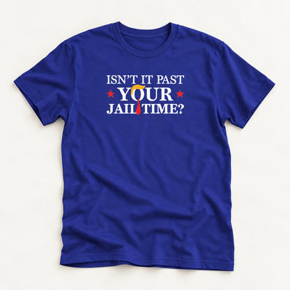 Isn't It Past Your Jail Time? Anti Trump T-Shirt