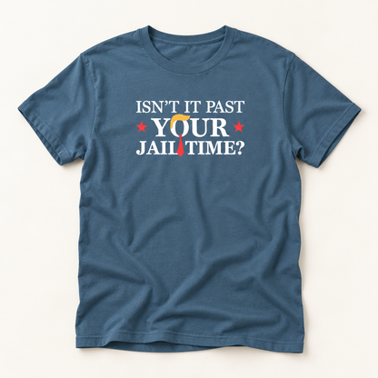Isn't It Past Your Jail Time? Anti Trump T-Shirt