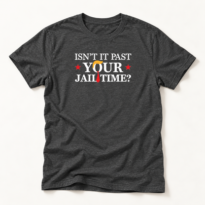 Isn't It Past Your Jail Time? Anti Trump T-Shirt