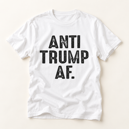 Anti Trump AF T-Shirt — Bold Political Statement Tee