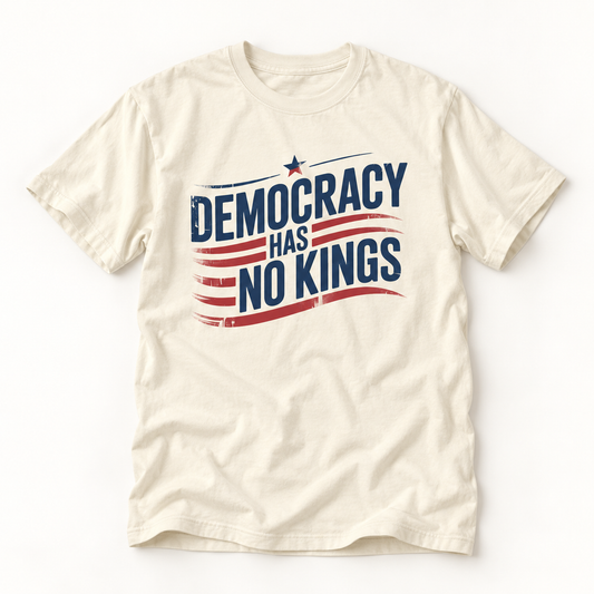 Democracy Has No Kings T-Shirt — Patriotic Political Statement Tee