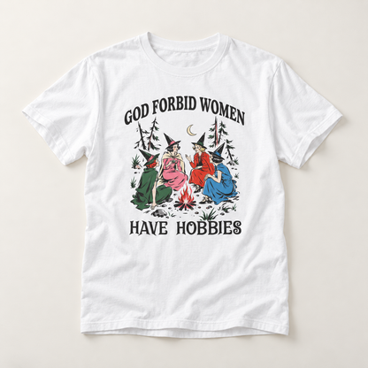 God Forbid Women Have Hobbies T-Shirt