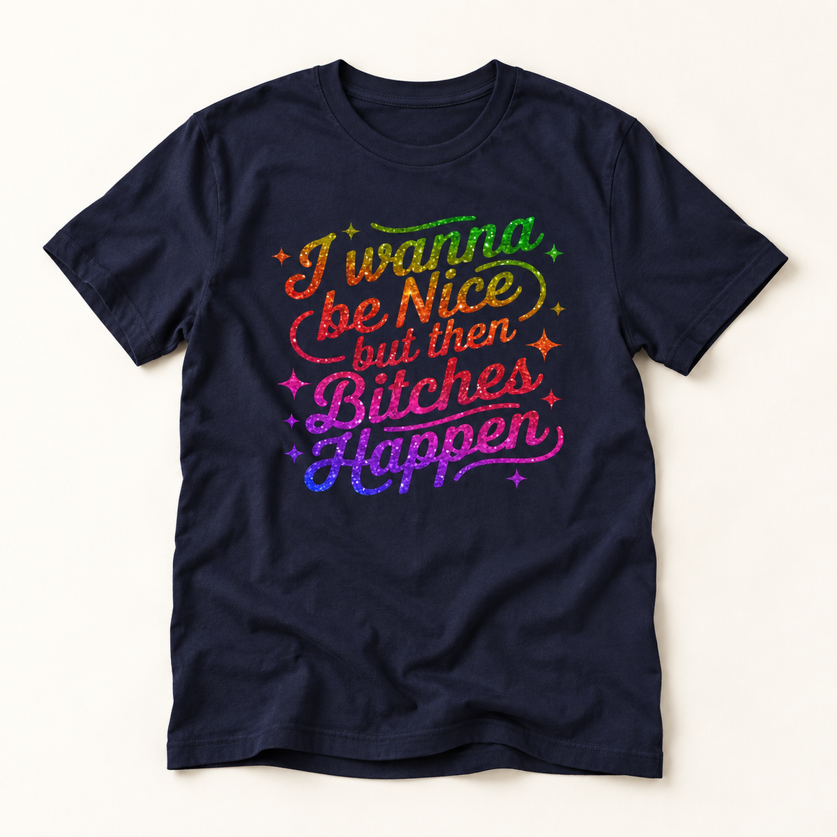 I Wanna Be Nice But Then Bitches Happen T-Shirt — Funny Rainbow Slogan Tee