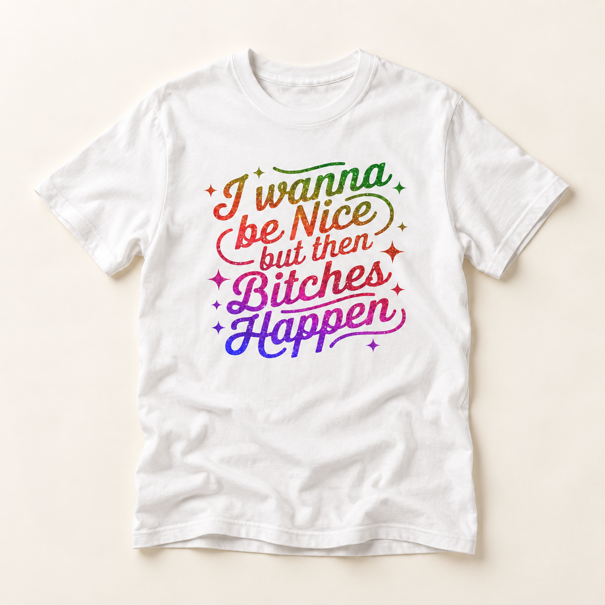 I Wanna Be Nice But Then Bitches Happen T-Shirt — Funny Rainbow Slogan Tee