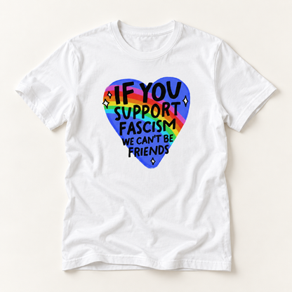 Anti-Fascism Rainbow Heart T-Shirt — "If You Support Fascism We Can't Be Friends"