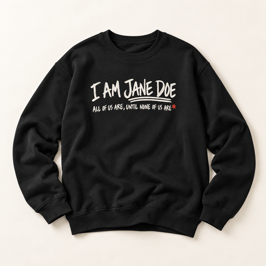 Jane Doe Solidarity Sweatshirt — "I Am Jane Doe: All of Us Are, Until None of Us Are"