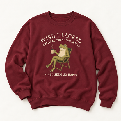 Wish I Lacked Critical Thinking Skills, Y'all Seem So Happy Crewneck