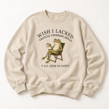 Wish I Lacked Critical Thinking Skills, Y'all Seem So Happy Crewneck