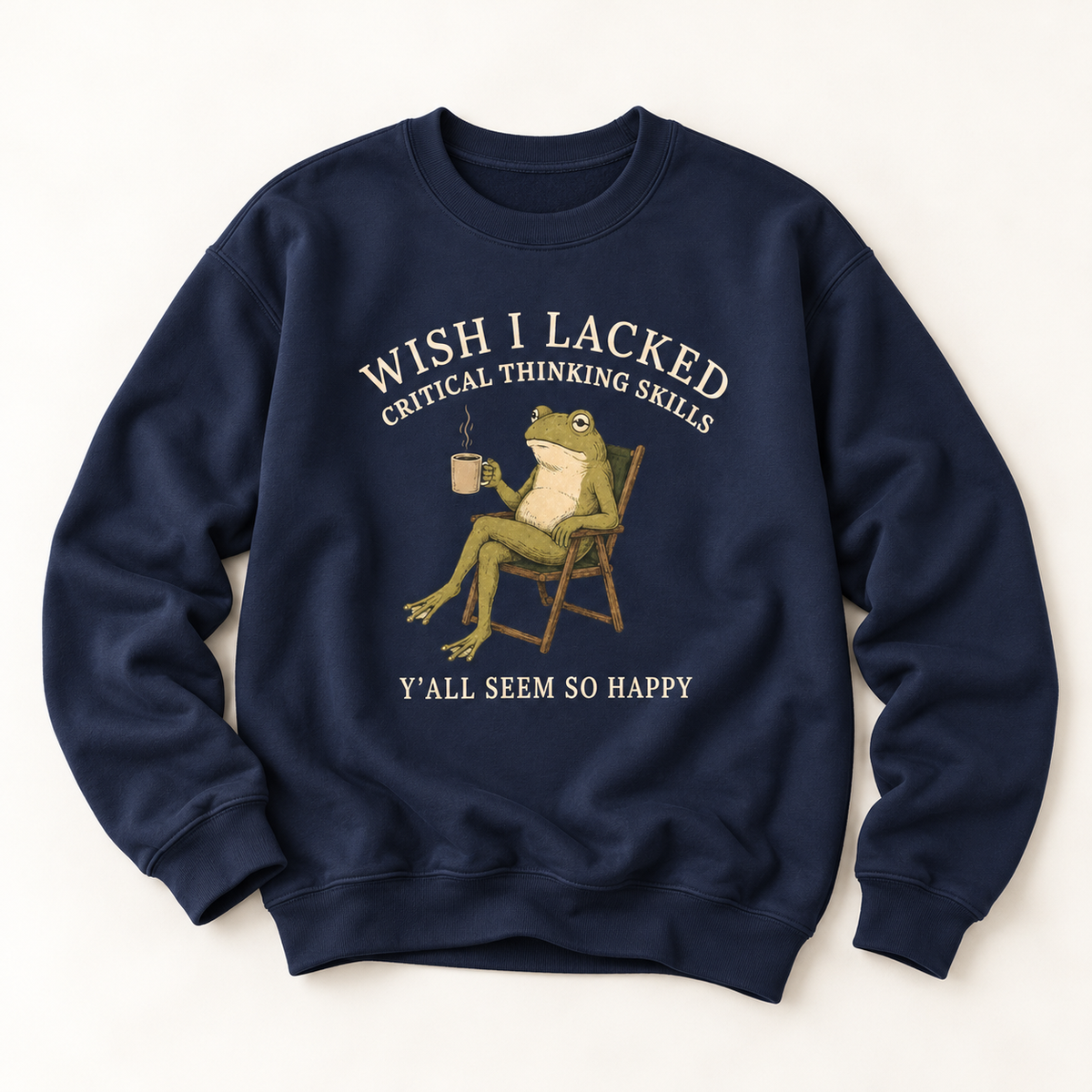 Wish I Lacked Critical Thinking Skills, Y'all Seem So Happy Crewneck