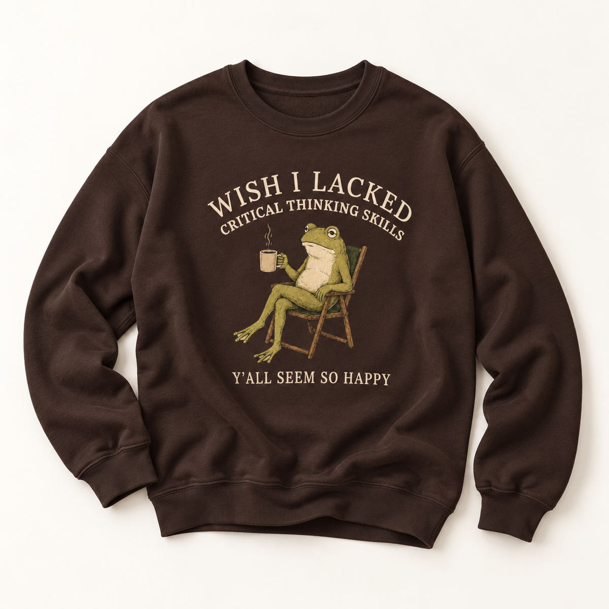 Wish I Lacked Critical Thinking Skills, Y'all Seem So Happy Crewneck