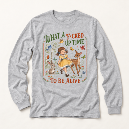 Vintage Whimsy Long Sleeve — "What a F*cked Up Time to Be Alive" Graphic Tee