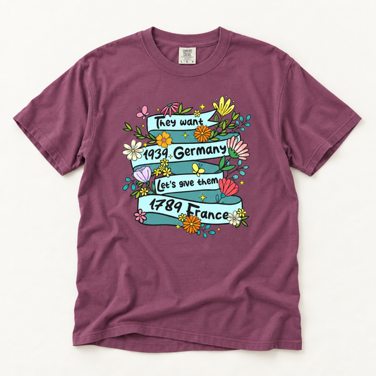 They Want 1939 Germany, Let's Give Them 1789 France T-Shirt