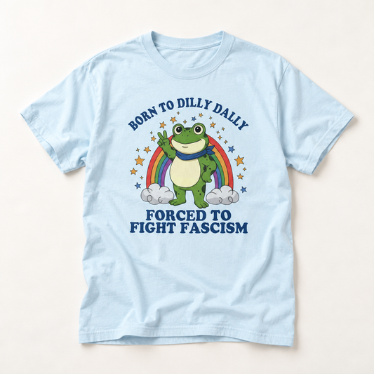 Born to Dilly Dally Frog Forced to Fight Fascism T-Shirt