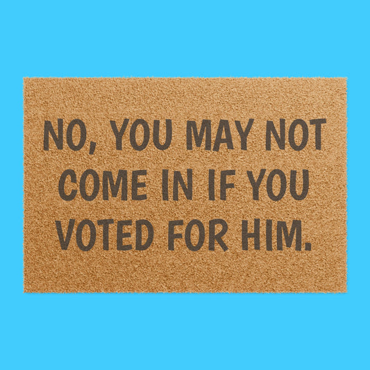 No, You May Not Come In If You Voted For Him Political Welcome Mat