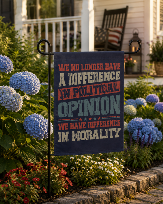 Political Opinion Garden Flag — “We No Longer Have A Difference in Political Opinion, We Have Difference in Morality”