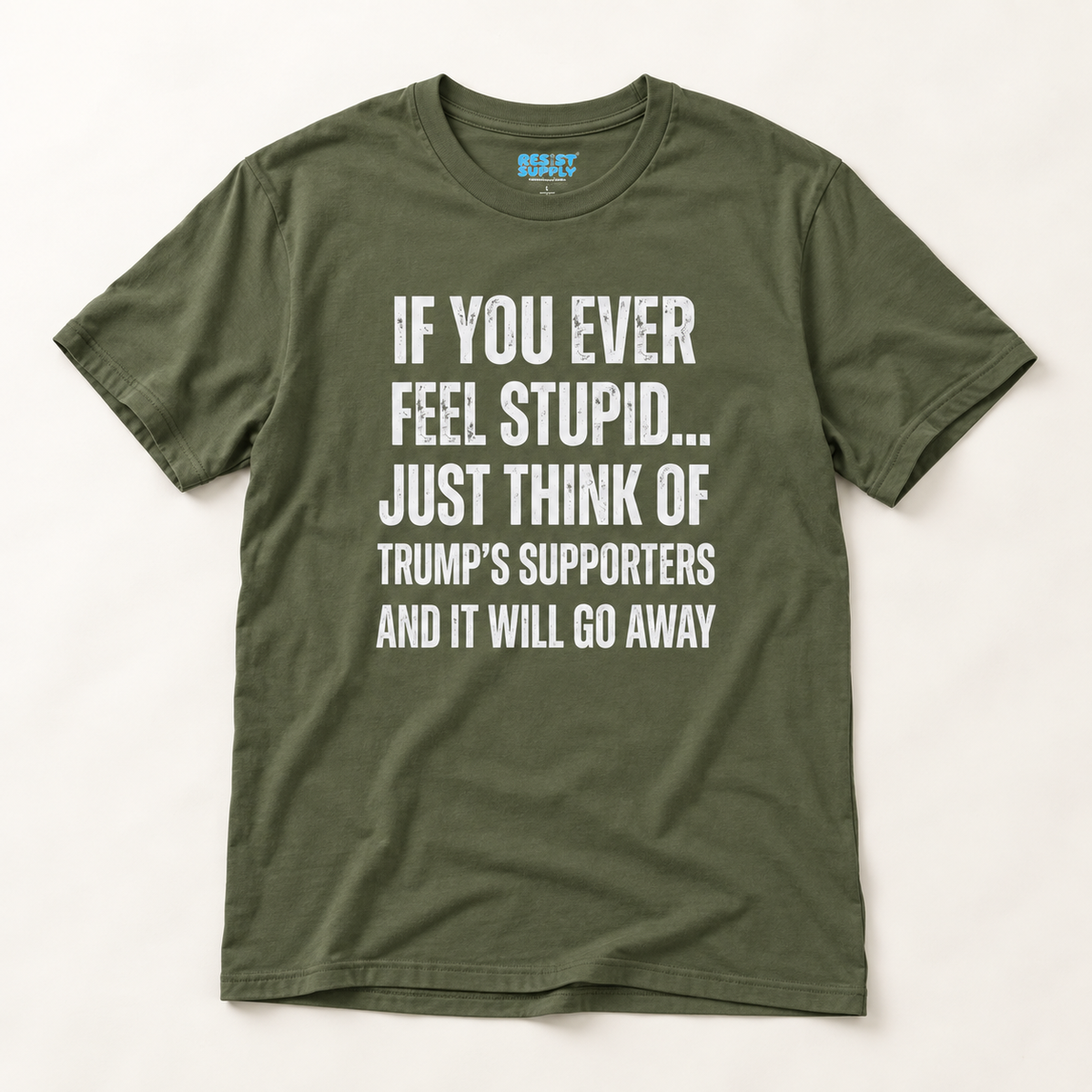 Political Statement T-Shirt — "If You Ever Feel Stupid... Just Think of Trump's Supporters"