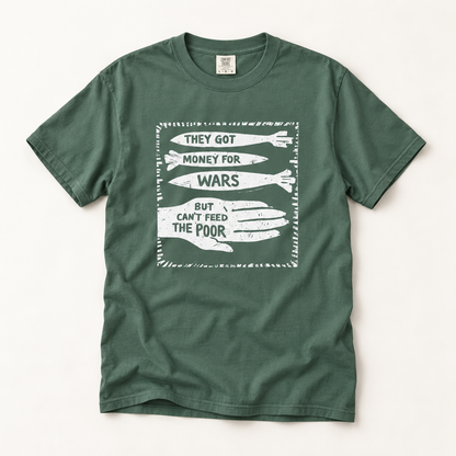 They Got Money for Wars But Can't Feed the Poor T-Shirt