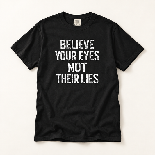 Believe Your Eyes Not Their Lies T-Shirt – Garment Dyed Heavyweight Tee | Political Statement Shirt